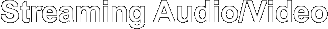 Streaming Audio/Video