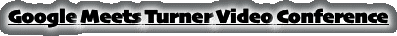 Google Meets Turner Video Conference